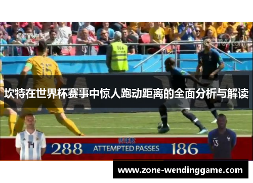 坎特在世界杯赛事中惊人跑动距离的全面分析与解读
