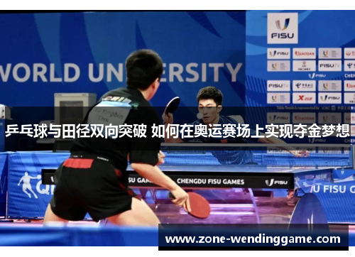 乒乓球与田径双向突破 如何在奥运赛场上实现夺金梦想