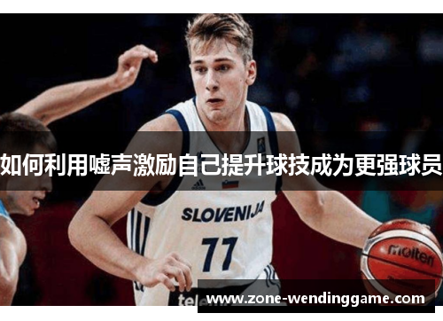 如何利用嘘声激励自己提升球技成为更强球员