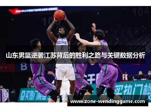 山东男篮逆袭江苏背后的胜利之路与关键数据分析