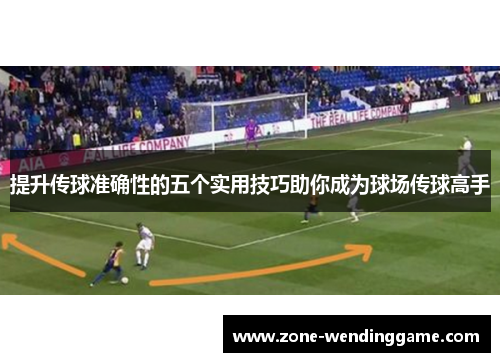 提升传球准确性的五个实用技巧助你成为球场传球高手