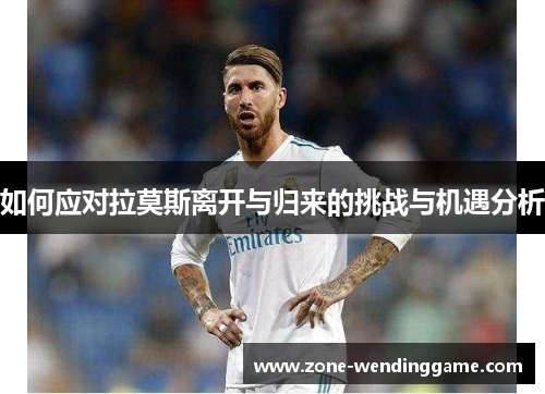 如何应对拉莫斯离开与归来的挑战与机遇分析