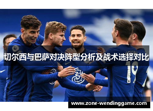 切尔西与巴萨对决阵型分析及战术选择对比