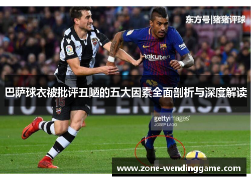 巴萨球衣被批评丑陋的五大因素全面剖析与深度解读