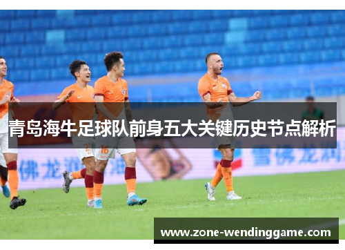 青岛海牛足球队前身五大关键历史节点解析